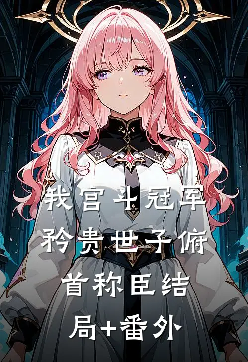我宫斗冠军，矜贵世子俯首称臣结局+番外