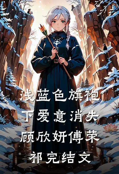 浅蓝色旗袍下爱意消失顾欣妍傅荣祁完结文