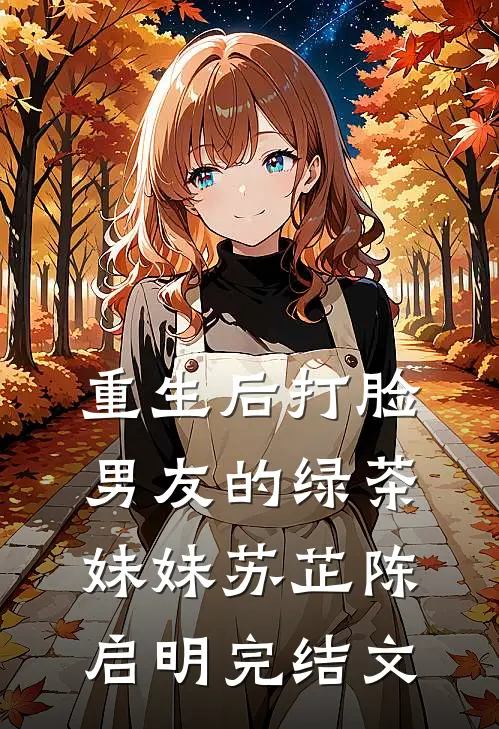 重生后打脸男友的绿茶妹妹苏芷陈启明完结文