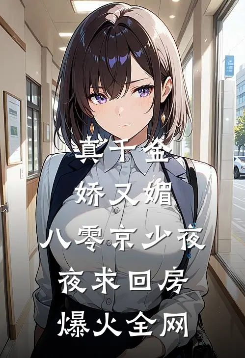真千金娇又媚，八零京少夜夜求回房爆火全网
