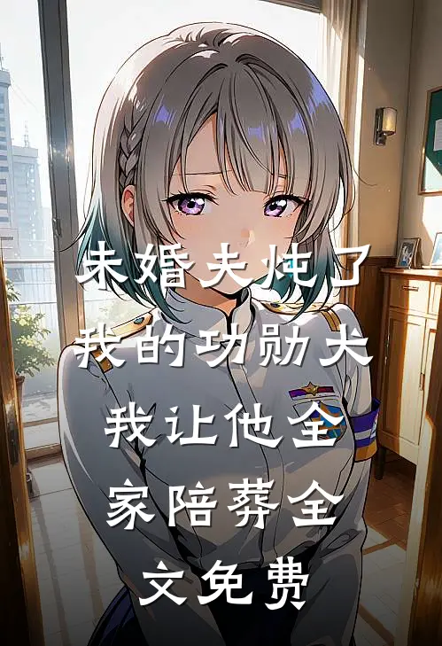 未婚夫炖了我的功勋犬，我让他全家陪葬全文免费