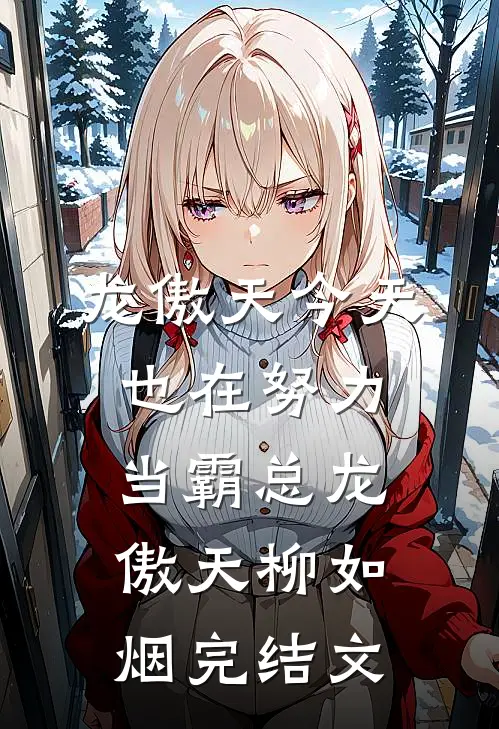 龙傲天今天也在努力当霸总龙傲天柳如烟完结文
