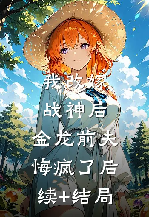 我改嫁战神后，金龙前夫悔疯了后续+结局