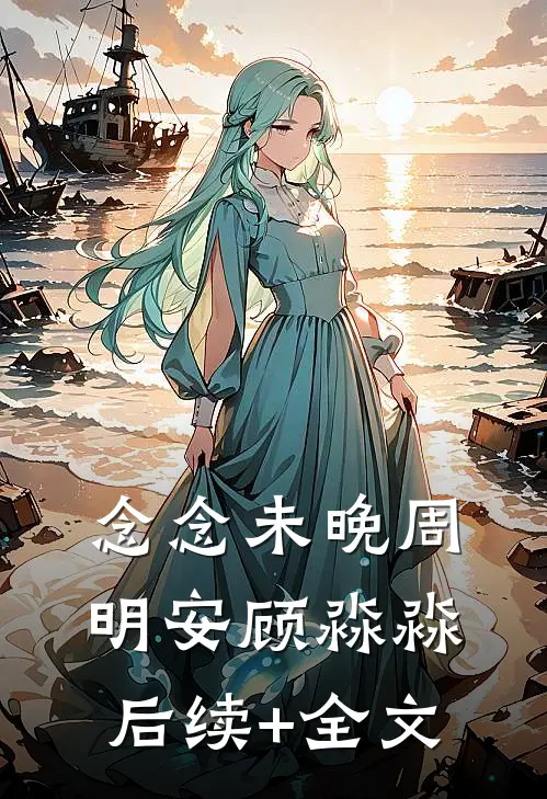 念念未晚周明安顾淼淼后续+全文