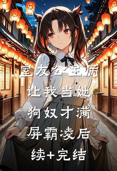 室友公主病，让我当她狗奴才满屏霸凌后续+完结