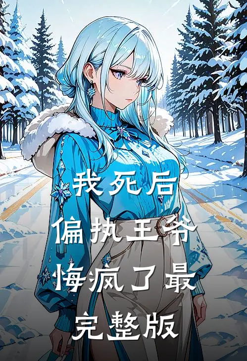 我死后，偏执王爷悔疯了最完整版