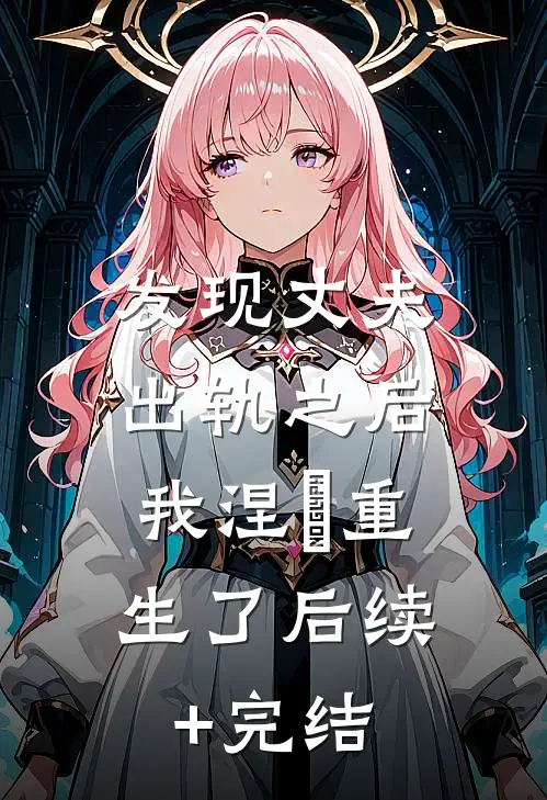 发现丈夫出轨之后，我涅槃重生了后续+完结