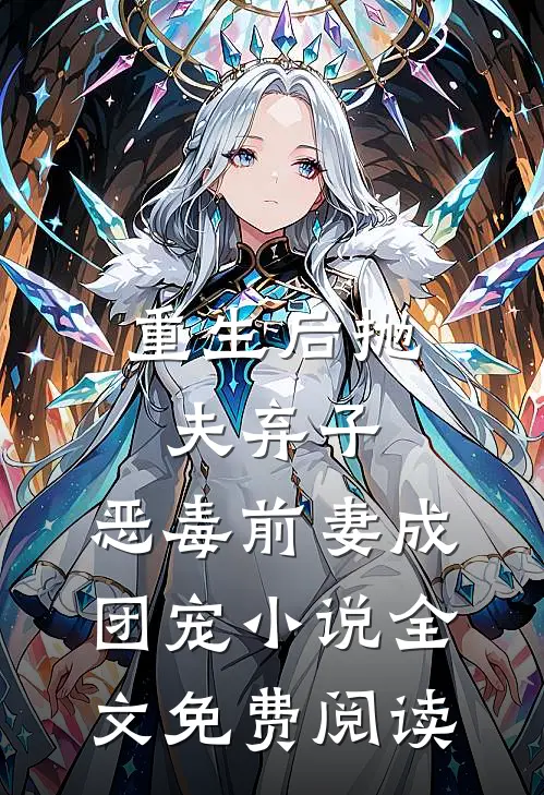 重生后抛夫弃子，恶毒前妻成团宠小说全文免费阅读