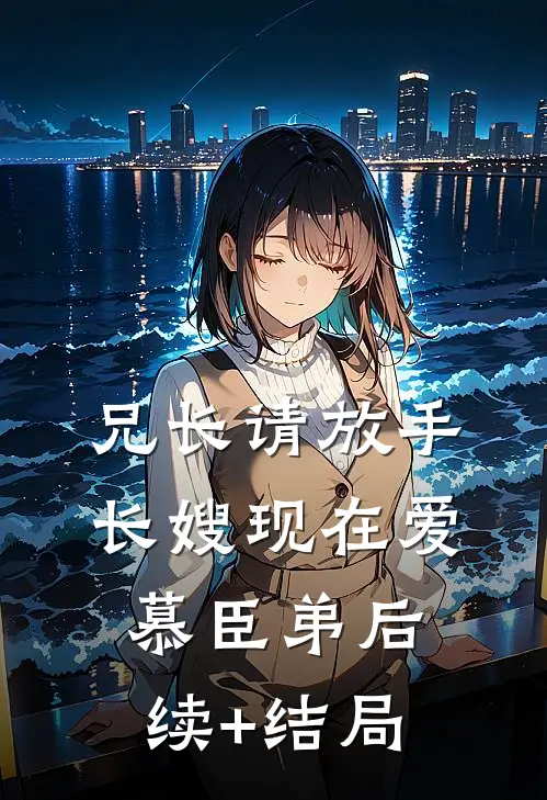 兄长请放手，长嫂现在爱慕臣弟后续+结局