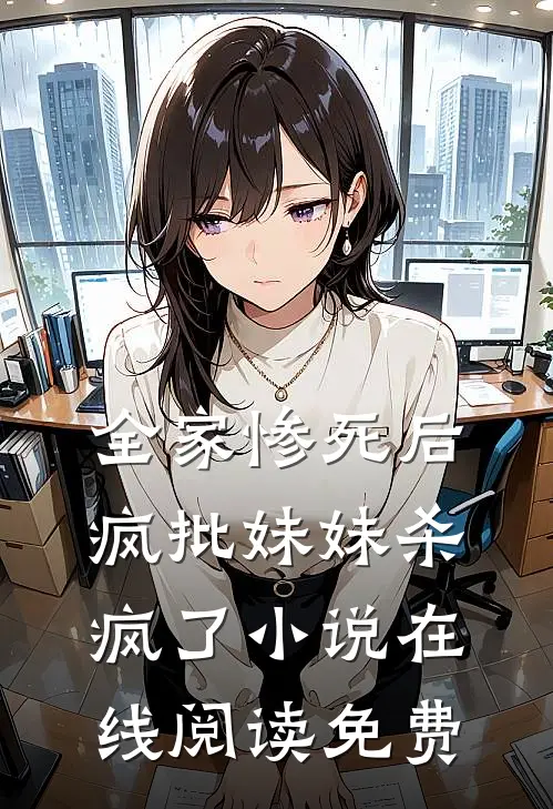 全家惨死后，疯批妹妹杀疯了小说在线阅读免费