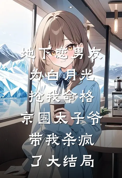 地下恋男友为白月光抢我命格，京圈太子爷带我杀疯了大结局