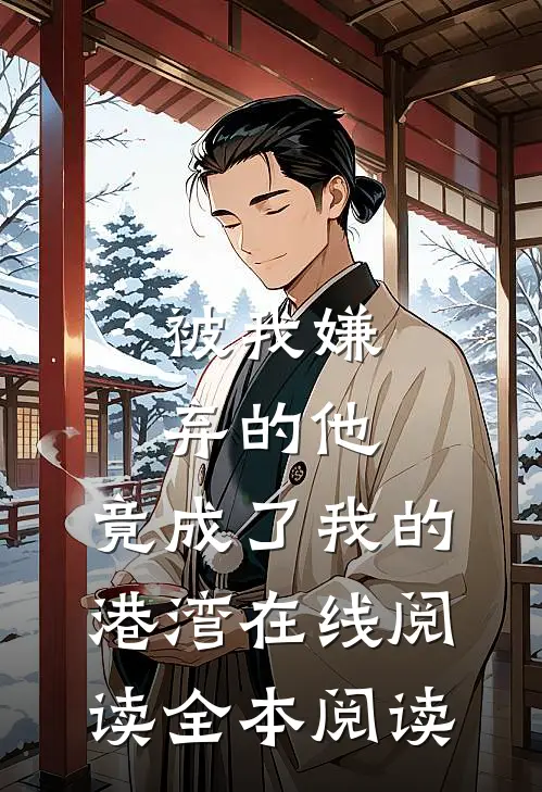 被我嫌弃的他，竟成了我的港湾在线阅读全本阅读