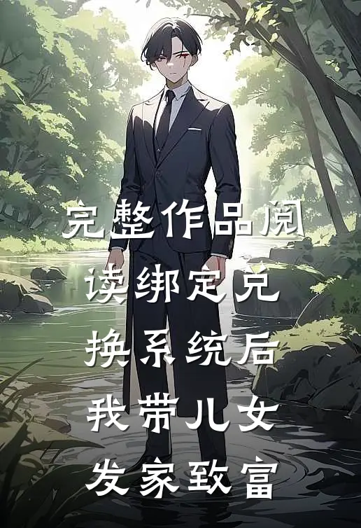 完整作品阅读绑定兑换系统后，我带儿女发家致富