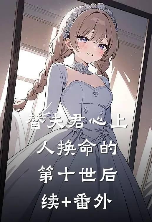 替夫君心上人换命的第十世后续+番外