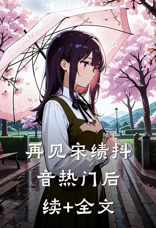 再见宋绩抖音热门后续+全文
