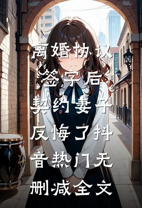 离婚协议签字后，契约妻子反悔了抖音热门无删减全文