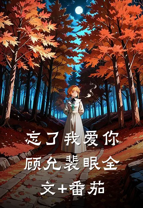 忘了我爱你顾允裴眠全文+番茄