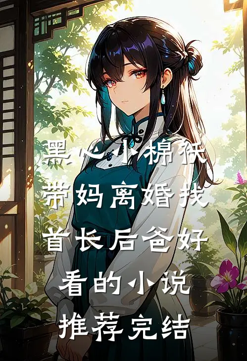 黑心小棉袄，带妈离婚找首长后爸好看的小说推荐完结