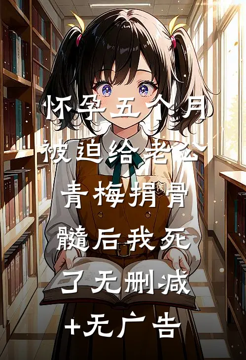 怀孕五个月被迫给老公青梅捐骨髓后我死了无删减+无广告
