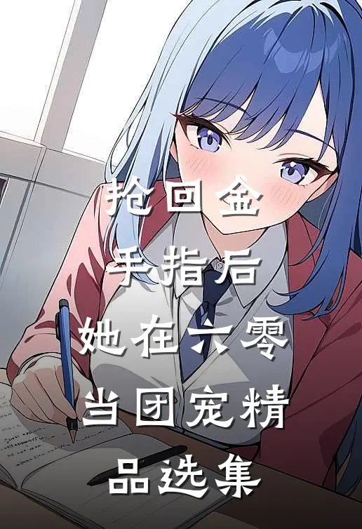 抢回金手指后，她在六零当团宠精品选集