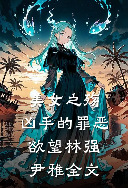 美女之殇：凶手的罪恶欲望林强尹雅全文