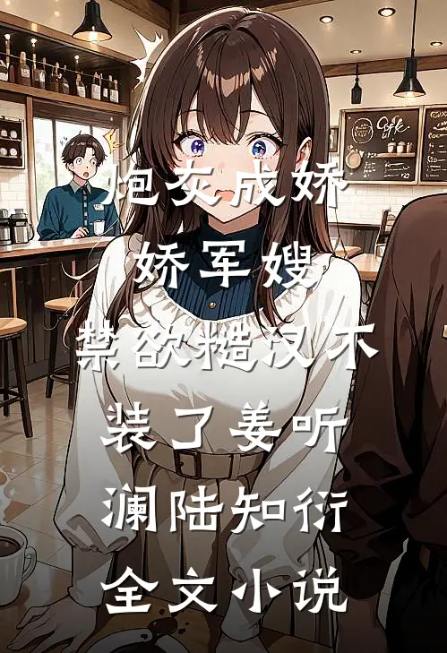 炮灰成娇娇军嫂，禁欲糙汉不装了姜听澜陆知衍全文小说