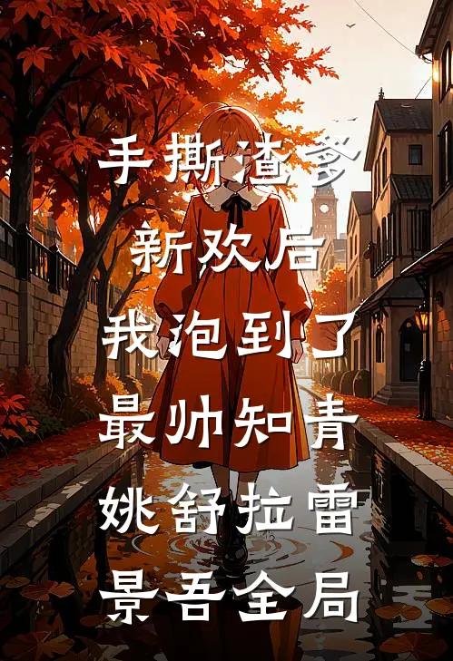 手撕渣爹新欢后，我泡到了最帅知青姚舒拉雷景吾全局