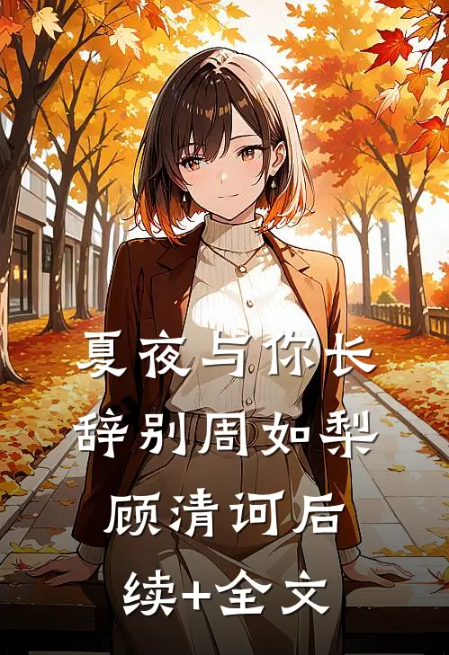 夏夜与你长辞别周如梨顾清诃后续+全文