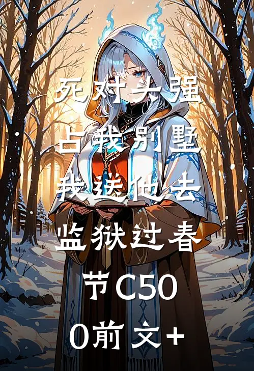 死对头强占我别墅，我送他去监狱过春节C500前文+