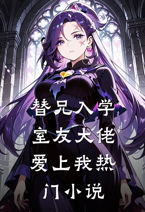 替兄入学，室友大佬爱上我热门小说