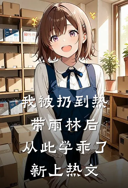 我被扔到热带雨林后，从此学乖了新上热文