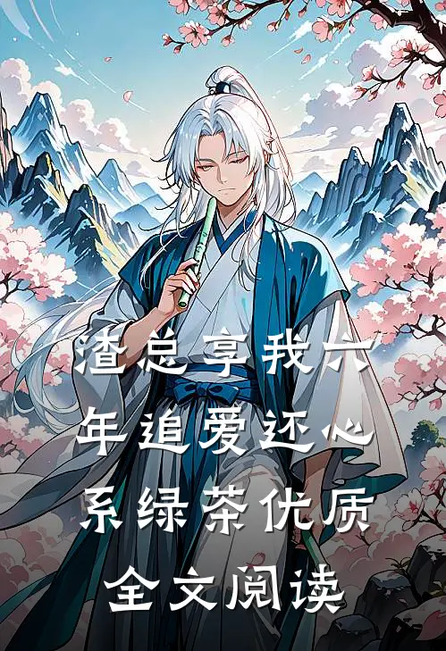 渣总享我六年追爱还心系绿茶优质全文阅读