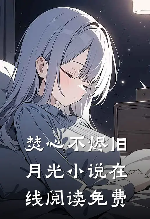 焚心不烬旧月光小说在线阅读免费