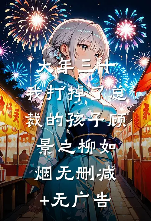 大年三十，我打掉了总裁的孩子顾景之柳如烟无删减+无广告