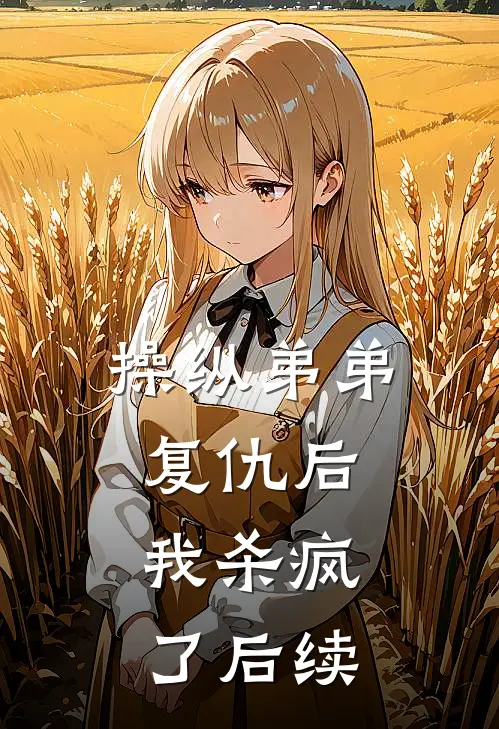 操纵弟弟复仇后，我杀疯了后续