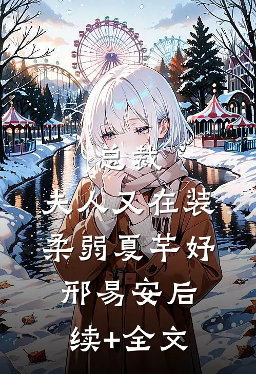 总裁，夫人又在装柔弱夏芊妤邢易安后续+全文