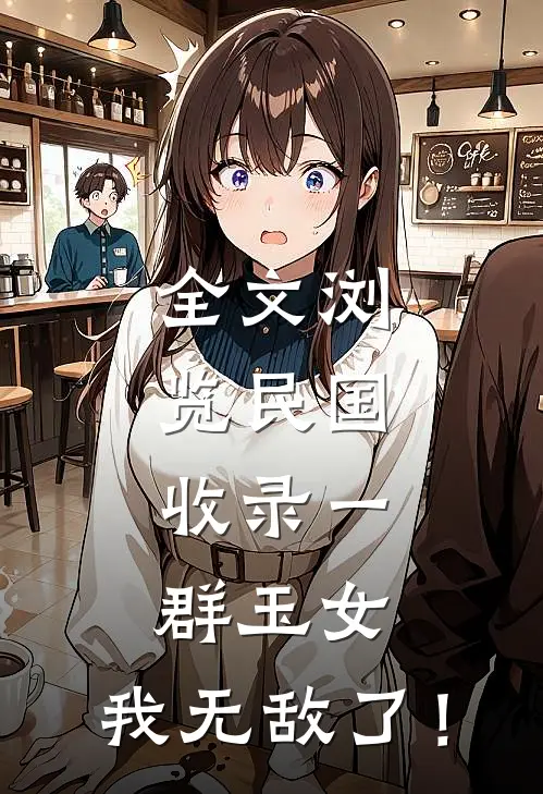 全文浏览民国：收录一群玉女，我无敌了！