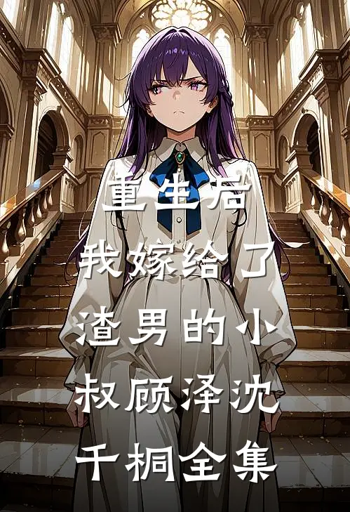 重生后，我嫁给了渣男的小叔顾泽沈千桐 全集