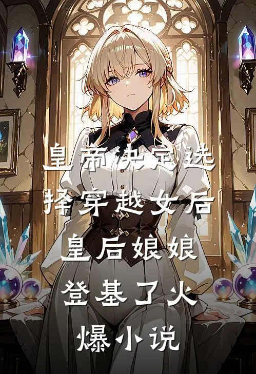皇帝决定选择穿越女后，皇后娘娘登基了火爆小说