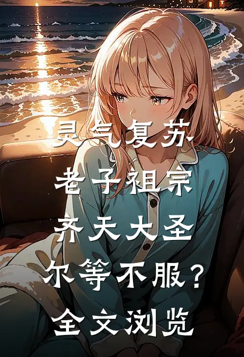 灵气复苏：老子祖宗齐天大圣，尔等不服？全文浏览