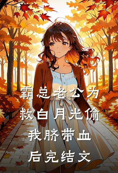 霸总老公为救白月光偷我脐带血后完结文