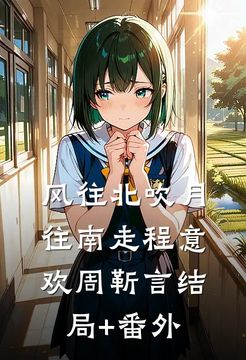 风往北吹月往南走程意欢周靳言结局+番外