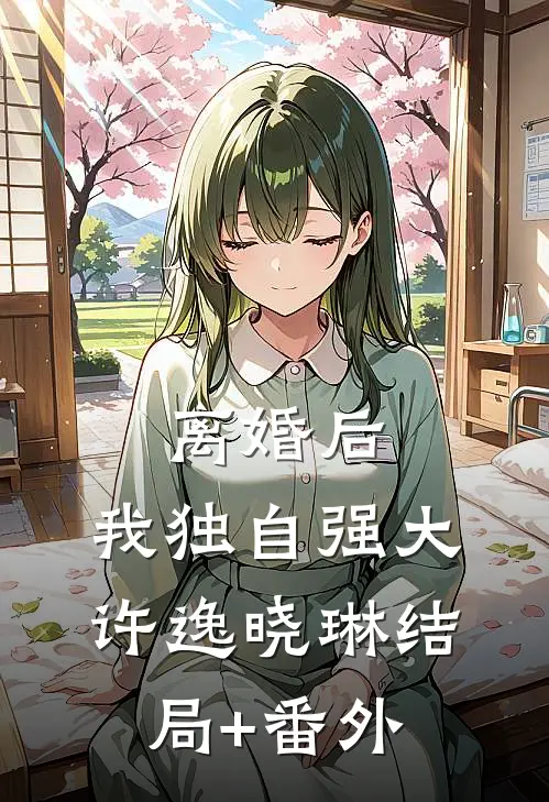 离婚后，我独自强大许逸晓琳结局+番外