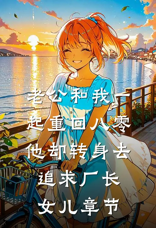 老公和我一起重回八零，他却转身去追求厂长女儿章节