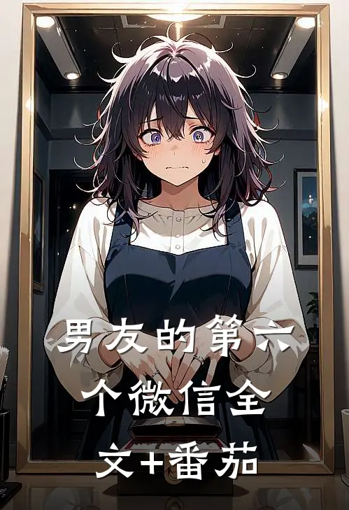 男友的第六个微信全文+番茄