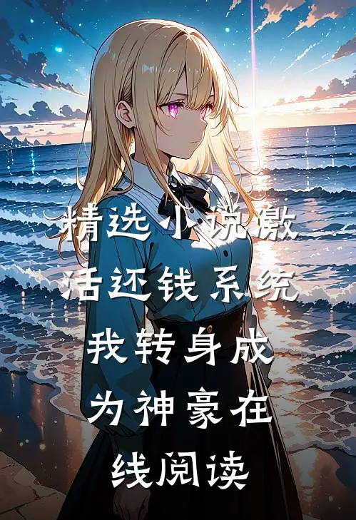 精选小说激活还钱系统,我转身成为神豪在线阅读