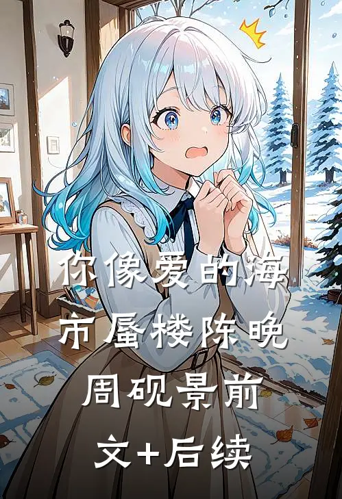 你像爱的海市蜃楼陈晚周砚景前文+后续