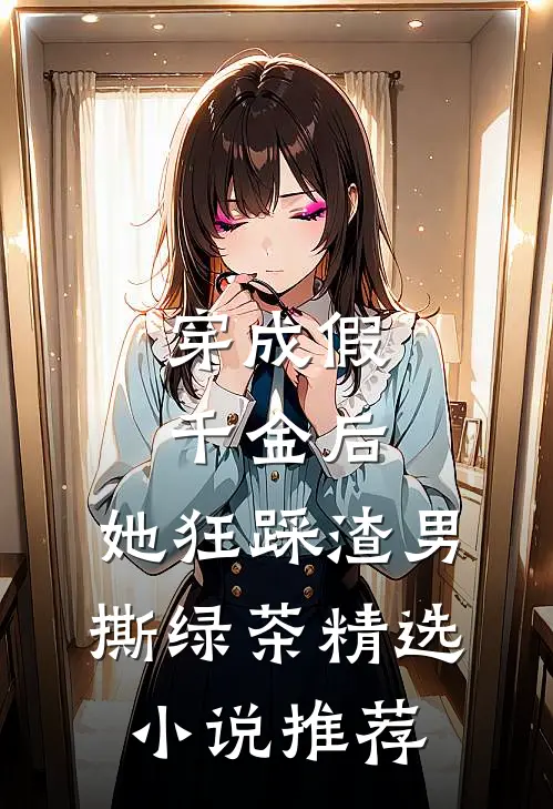 穿成假千金后，她狂踩渣男撕绿茶精选小说推荐