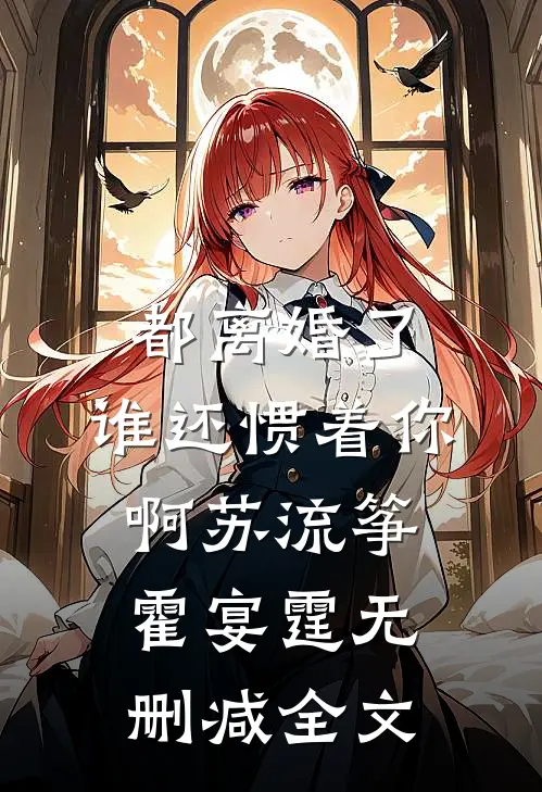 都离婚了，谁还惯着你啊苏流筝霍宴霆无删减全文