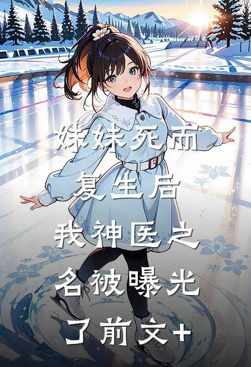 妹妹死而复生后，我神医之名被曝光了前文+